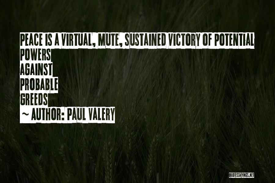 Paul Valery Quotes: Peace Is A Virtual, Mute, Sustained Victory Of Potential Powers Against Probable Greeds