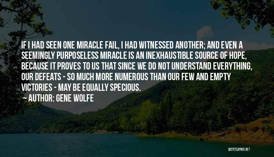 Gene Wolfe Quotes: If I Had Seen One Miracle Fail, I Had Witnessed Another; And Even A Seemingly Purposeless Miracle Is An Inexhaustible