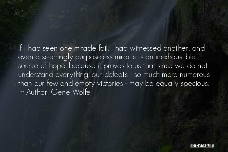 Gene Wolfe Quotes: If I Had Seen One Miracle Fail, I Had Witnessed Another; And Even A Seemingly Purposeless Miracle Is An Inexhaustible