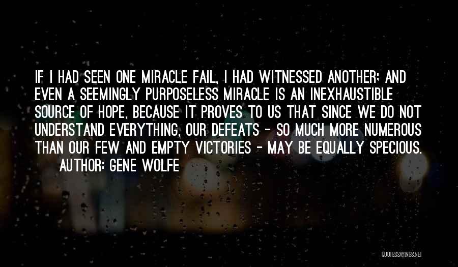 Gene Wolfe Quotes: If I Had Seen One Miracle Fail, I Had Witnessed Another; And Even A Seemingly Purposeless Miracle Is An Inexhaustible