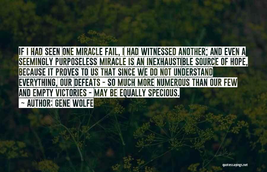 Gene Wolfe Quotes: If I Had Seen One Miracle Fail, I Had Witnessed Another; And Even A Seemingly Purposeless Miracle Is An Inexhaustible