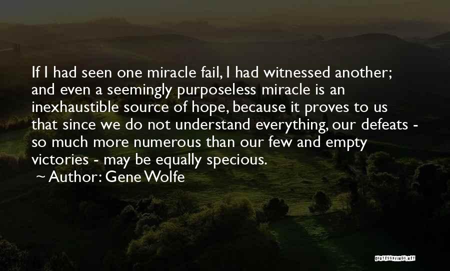 Gene Wolfe Quotes: If I Had Seen One Miracle Fail, I Had Witnessed Another; And Even A Seemingly Purposeless Miracle Is An Inexhaustible
