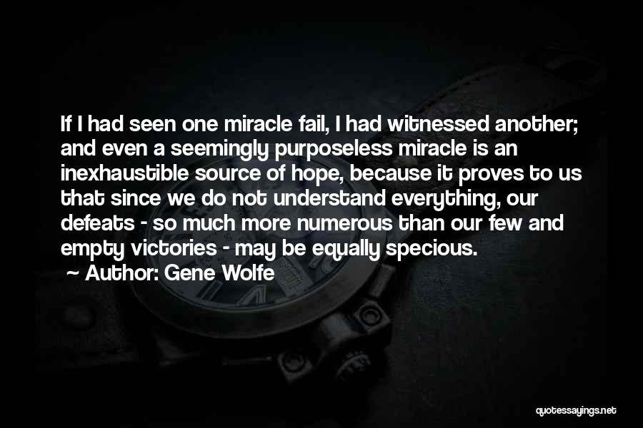 Gene Wolfe Quotes: If I Had Seen One Miracle Fail, I Had Witnessed Another; And Even A Seemingly Purposeless Miracle Is An Inexhaustible