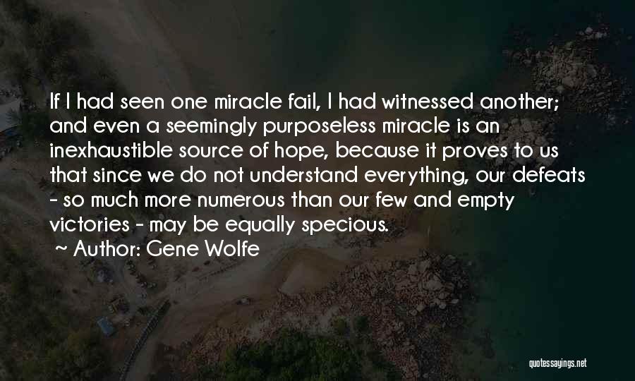 Gene Wolfe Quotes: If I Had Seen One Miracle Fail, I Had Witnessed Another; And Even A Seemingly Purposeless Miracle Is An Inexhaustible