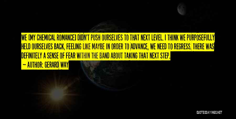 Gerard Way Quotes: We [my Chemical Romance] Didn't Push Ourselves To That Next Level. I Think We Purposefully Held Ourselves Back, Feeling Like