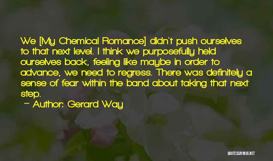 Gerard Way Quotes: We [my Chemical Romance] Didn't Push Ourselves To That Next Level. I Think We Purposefully Held Ourselves Back, Feeling Like