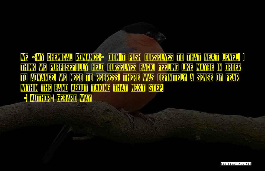 Gerard Way Quotes: We [my Chemical Romance] Didn't Push Ourselves To That Next Level. I Think We Purposefully Held Ourselves Back, Feeling Like