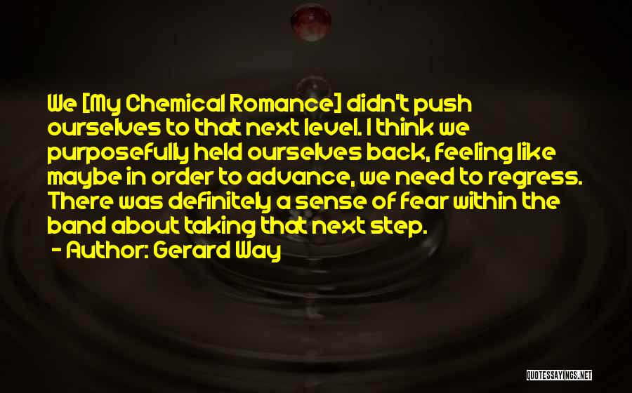 Gerard Way Quotes: We [my Chemical Romance] Didn't Push Ourselves To That Next Level. I Think We Purposefully Held Ourselves Back, Feeling Like