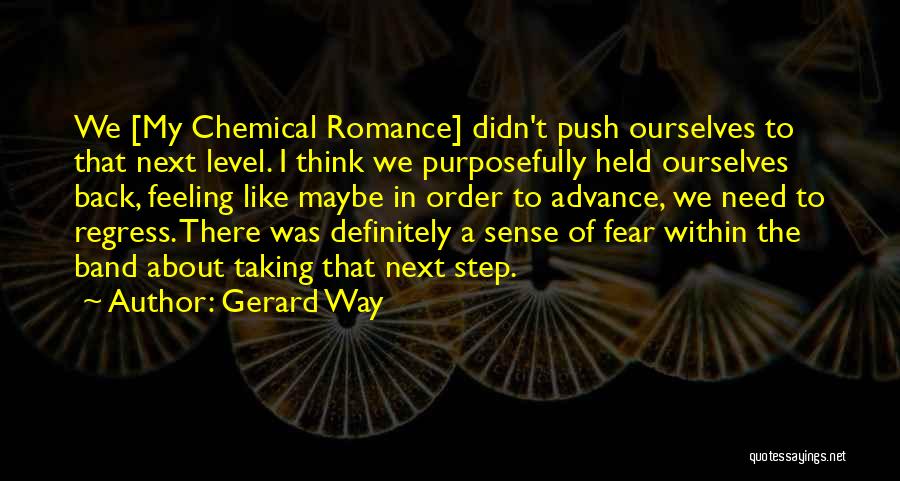 Gerard Way Quotes: We [my Chemical Romance] Didn't Push Ourselves To That Next Level. I Think We Purposefully Held Ourselves Back, Feeling Like