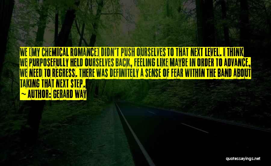 Gerard Way Quotes: We [my Chemical Romance] Didn't Push Ourselves To That Next Level. I Think We Purposefully Held Ourselves Back, Feeling Like