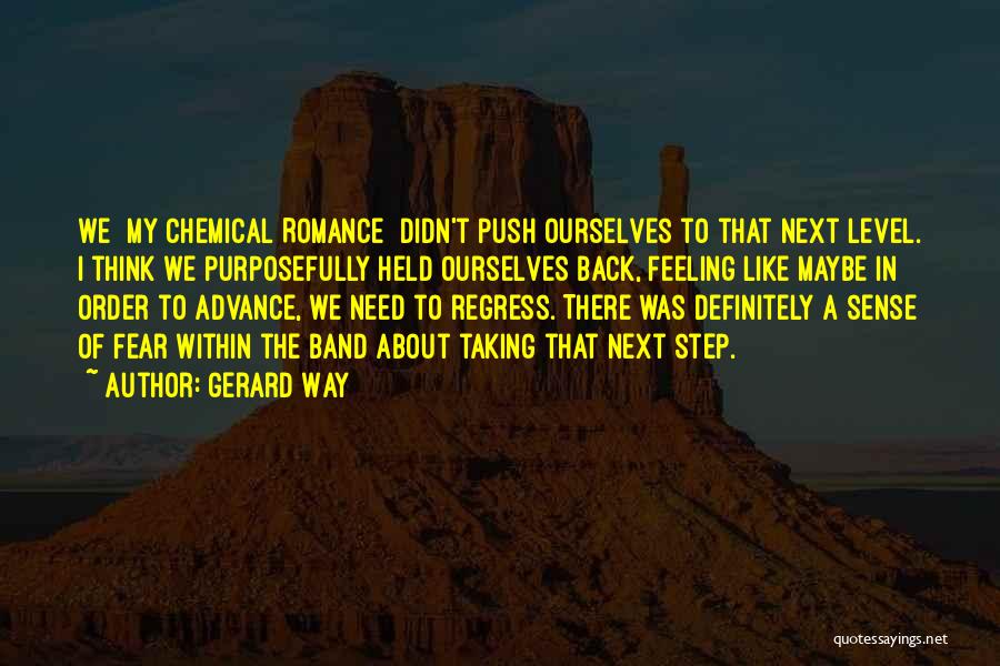 Gerard Way Quotes: We [my Chemical Romance] Didn't Push Ourselves To That Next Level. I Think We Purposefully Held Ourselves Back, Feeling Like