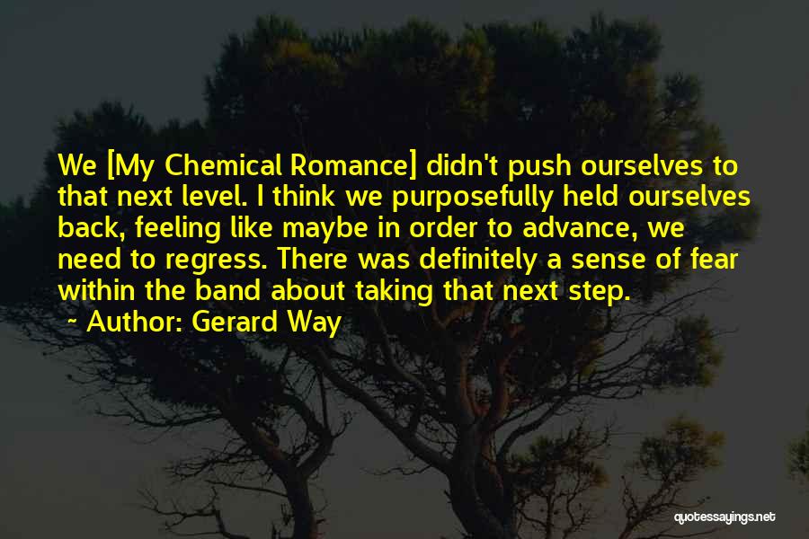 Gerard Way Quotes: We [my Chemical Romance] Didn't Push Ourselves To That Next Level. I Think We Purposefully Held Ourselves Back, Feeling Like