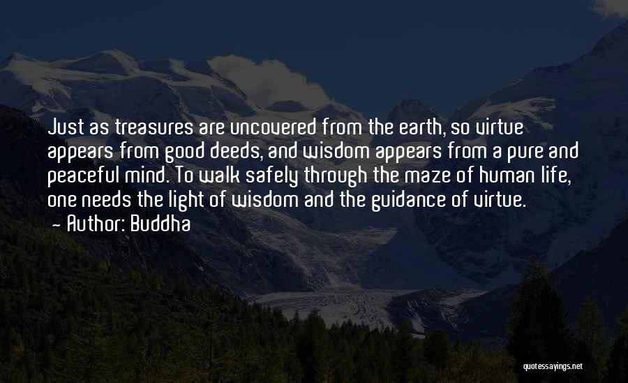 Buddha Quotes: Just As Treasures Are Uncovered From The Earth, So Virtue Appears From Good Deeds, And Wisdom Appears From A Pure