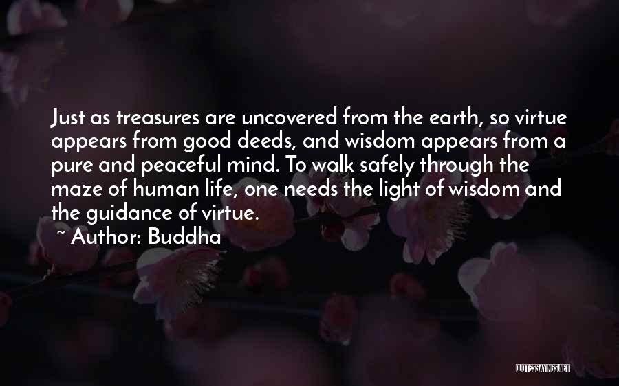 Buddha Quotes: Just As Treasures Are Uncovered From The Earth, So Virtue Appears From Good Deeds, And Wisdom Appears From A Pure