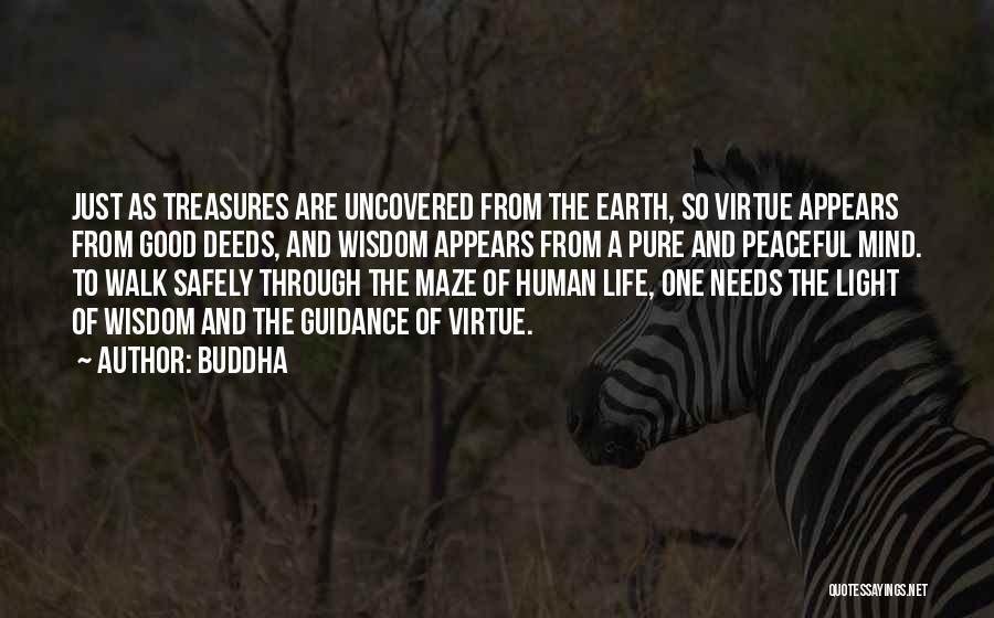 Buddha Quotes: Just As Treasures Are Uncovered From The Earth, So Virtue Appears From Good Deeds, And Wisdom Appears From A Pure