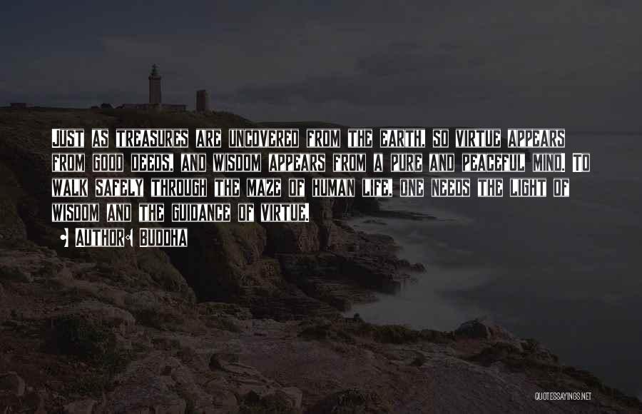 Buddha Quotes: Just As Treasures Are Uncovered From The Earth, So Virtue Appears From Good Deeds, And Wisdom Appears From A Pure