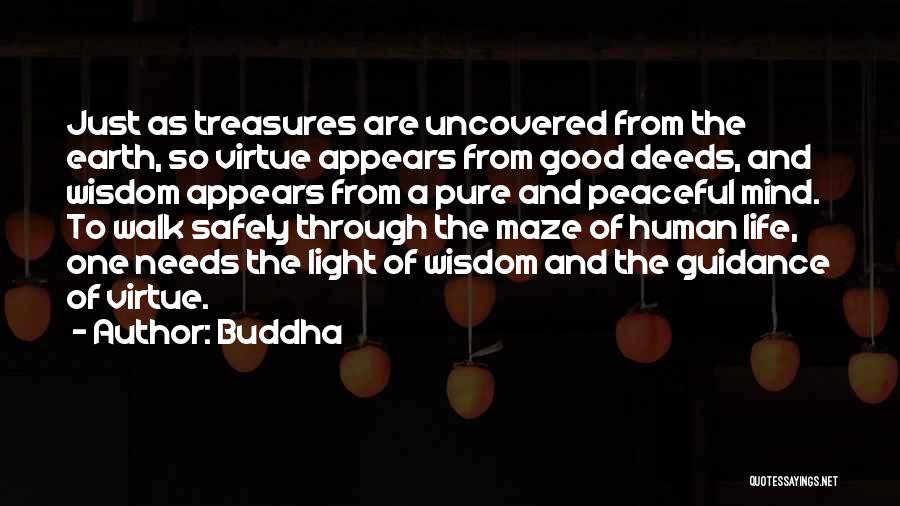 Buddha Quotes: Just As Treasures Are Uncovered From The Earth, So Virtue Appears From Good Deeds, And Wisdom Appears From A Pure