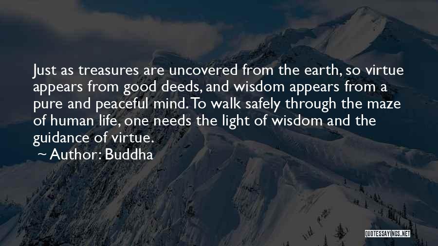 Buddha Quotes: Just As Treasures Are Uncovered From The Earth, So Virtue Appears From Good Deeds, And Wisdom Appears From A Pure