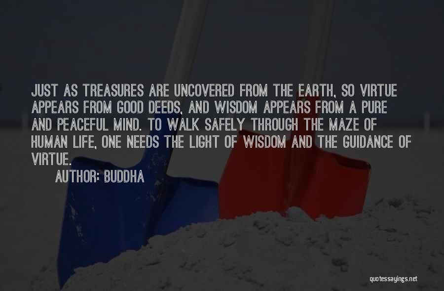 Buddha Quotes: Just As Treasures Are Uncovered From The Earth, So Virtue Appears From Good Deeds, And Wisdom Appears From A Pure