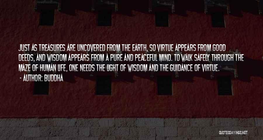 Buddha Quotes: Just As Treasures Are Uncovered From The Earth, So Virtue Appears From Good Deeds, And Wisdom Appears From A Pure