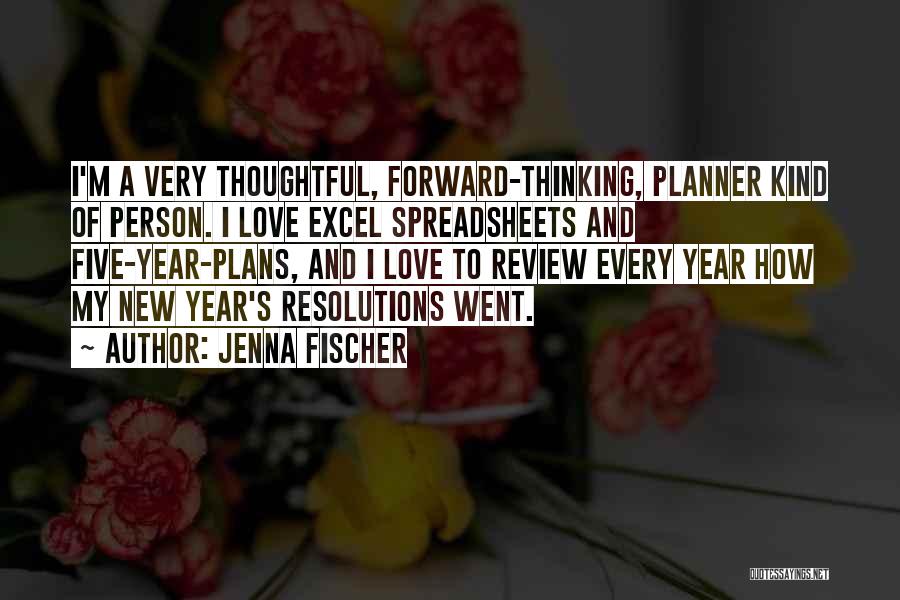 Jenna Fischer Quotes: I'm A Very Thoughtful, Forward-thinking, Planner Kind Of Person. I Love Excel Spreadsheets And Five-year-plans, And I Love To Review