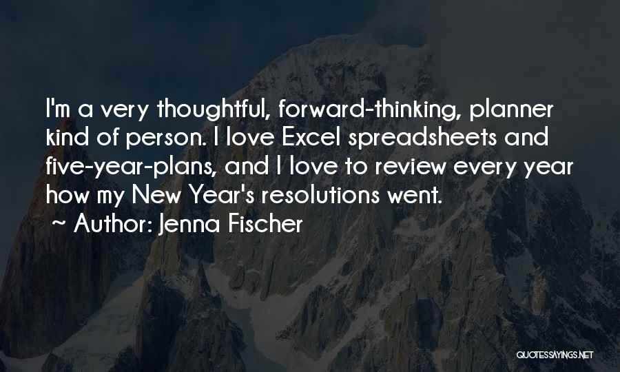 Jenna Fischer Quotes: I'm A Very Thoughtful, Forward-thinking, Planner Kind Of Person. I Love Excel Spreadsheets And Five-year-plans, And I Love To Review
