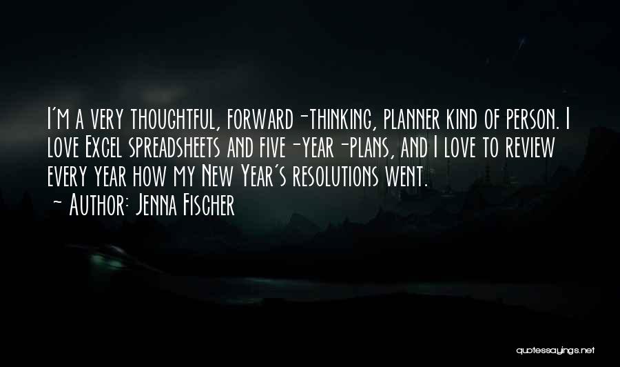 Jenna Fischer Quotes: I'm A Very Thoughtful, Forward-thinking, Planner Kind Of Person. I Love Excel Spreadsheets And Five-year-plans, And I Love To Review