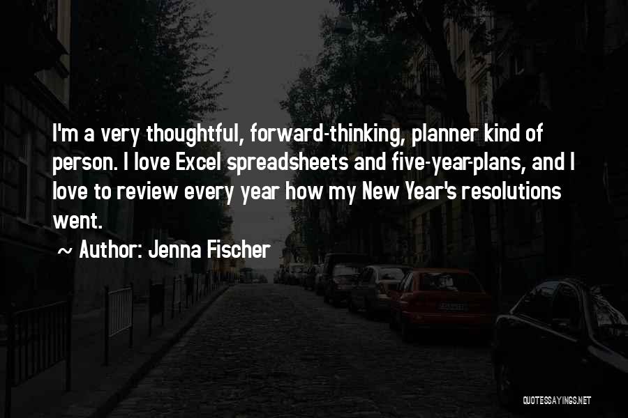 Jenna Fischer Quotes: I'm A Very Thoughtful, Forward-thinking, Planner Kind Of Person. I Love Excel Spreadsheets And Five-year-plans, And I Love To Review