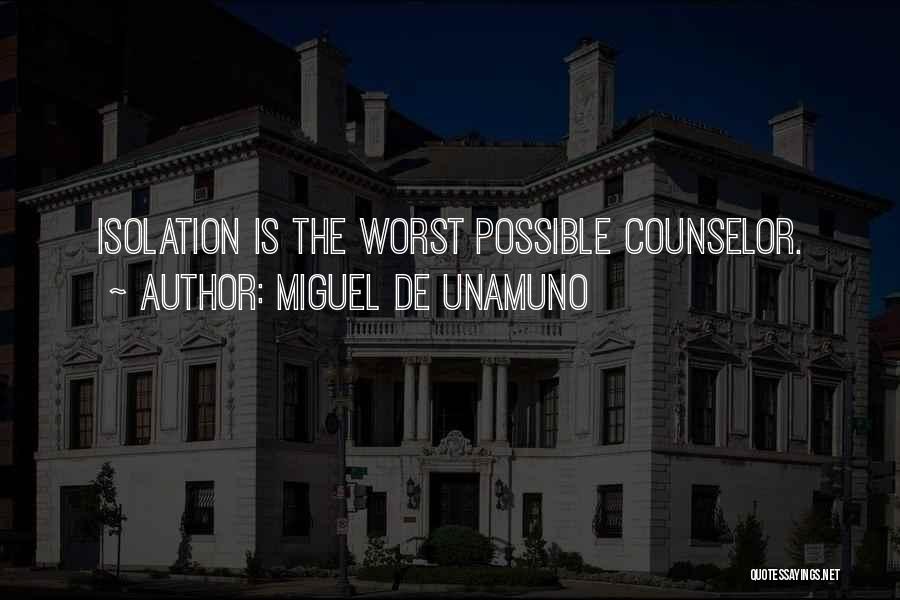 Miguel De Unamuno Quotes: Isolation Is The Worst Possible Counselor.