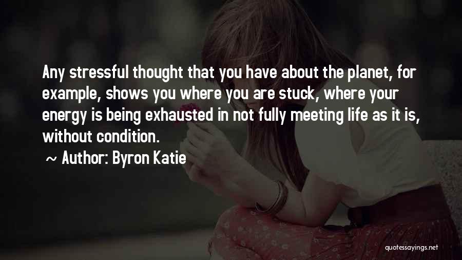 Byron Katie Quotes: Any Stressful Thought That You Have About The Planet, For Example, Shows You Where You Are Stuck, Where Your Energy