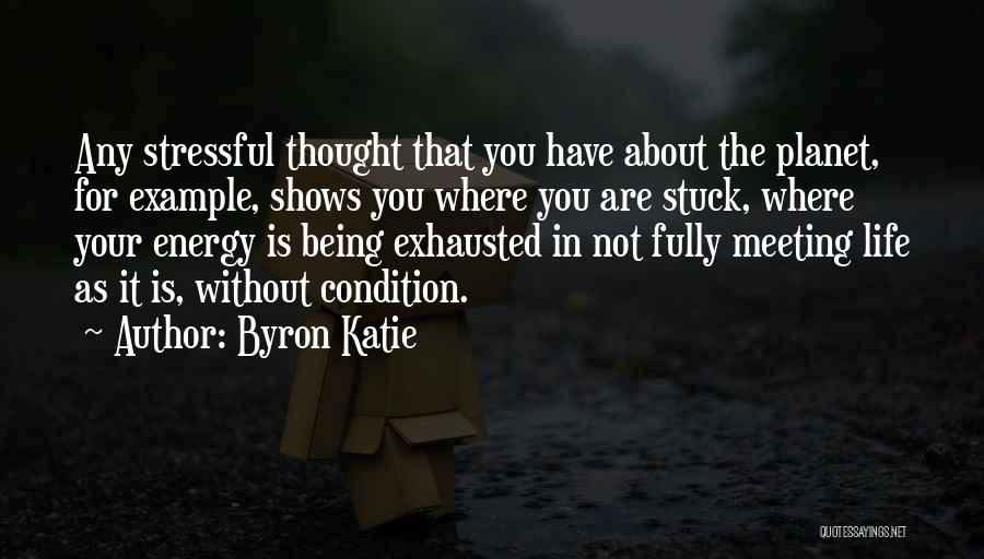 Byron Katie Quotes: Any Stressful Thought That You Have About The Planet, For Example, Shows You Where You Are Stuck, Where Your Energy