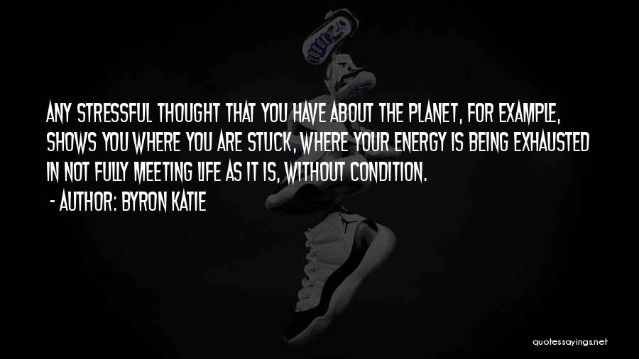 Byron Katie Quotes: Any Stressful Thought That You Have About The Planet, For Example, Shows You Where You Are Stuck, Where Your Energy