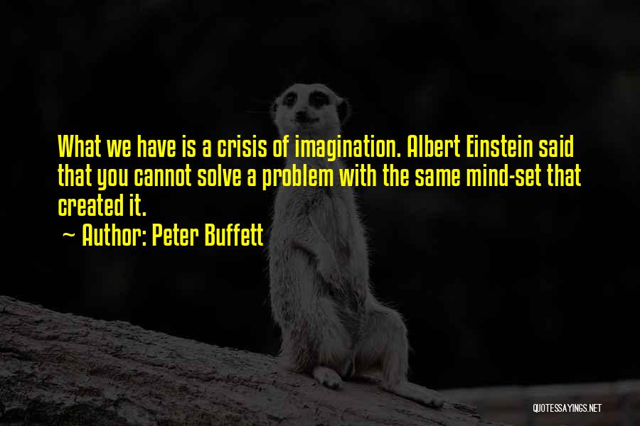 Peter Buffett Quotes: What We Have Is A Crisis Of Imagination. Albert Einstein Said That You Cannot Solve A Problem With The Same