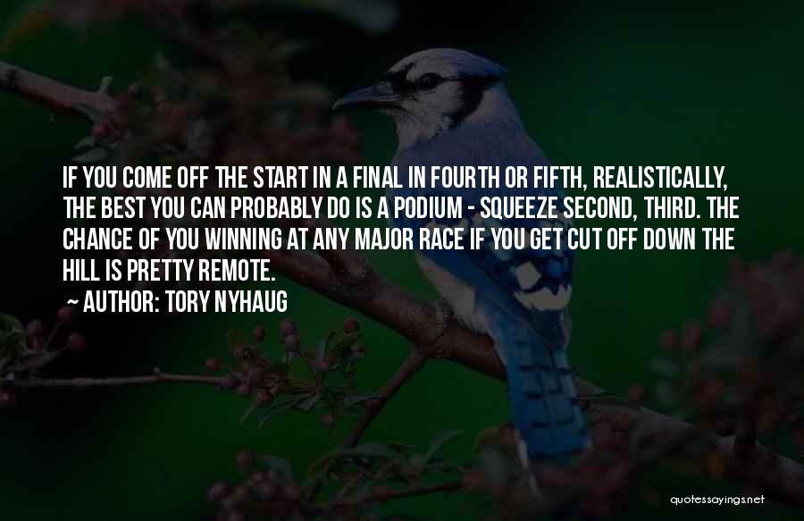 Tory Nyhaug Quotes: If You Come Off The Start In A Final In Fourth Or Fifth, Realistically, The Best You Can Probably Do