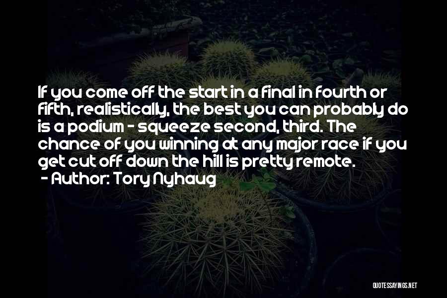 Tory Nyhaug Quotes: If You Come Off The Start In A Final In Fourth Or Fifth, Realistically, The Best You Can Probably Do
