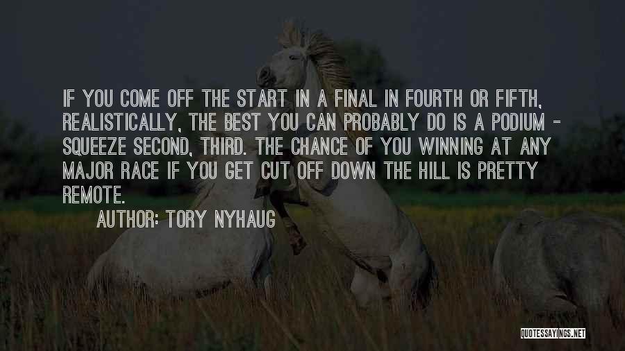 Tory Nyhaug Quotes: If You Come Off The Start In A Final In Fourth Or Fifth, Realistically, The Best You Can Probably Do