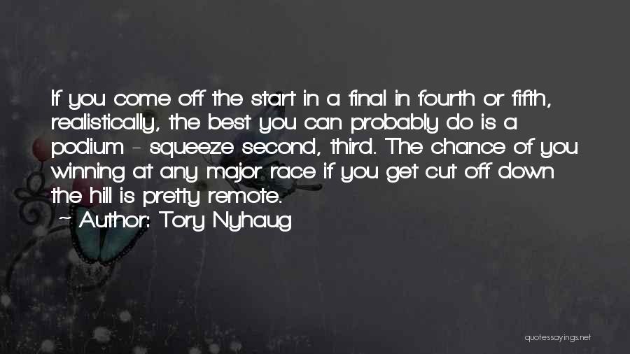 Tory Nyhaug Quotes: If You Come Off The Start In A Final In Fourth Or Fifth, Realistically, The Best You Can Probably Do