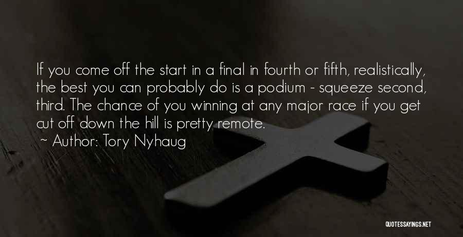 Tory Nyhaug Quotes: If You Come Off The Start In A Final In Fourth Or Fifth, Realistically, The Best You Can Probably Do