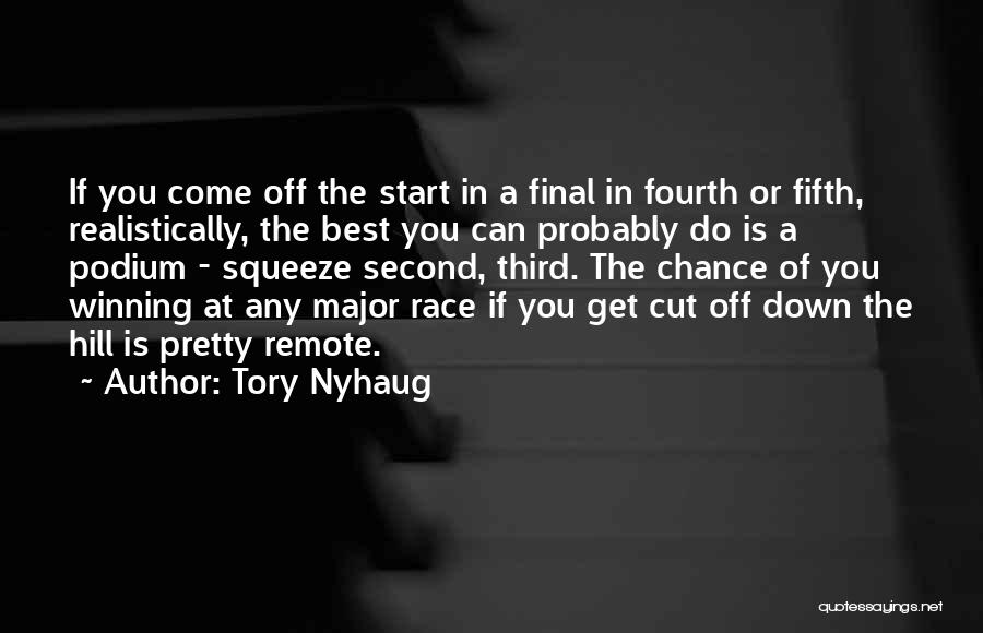 Tory Nyhaug Quotes: If You Come Off The Start In A Final In Fourth Or Fifth, Realistically, The Best You Can Probably Do