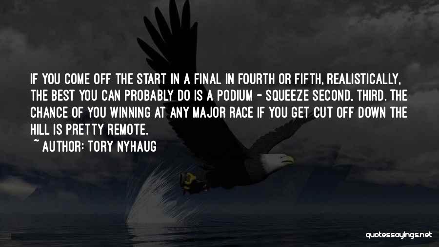 Tory Nyhaug Quotes: If You Come Off The Start In A Final In Fourth Or Fifth, Realistically, The Best You Can Probably Do