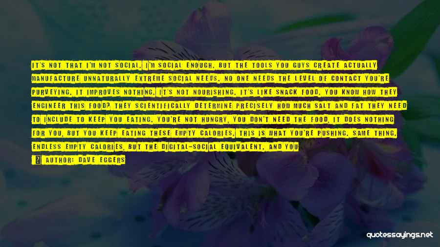 Dave Eggers Quotes: It's Not That I'm Not Social. I'm Social Enough. But The Tools You Guys Create Actually Manufacture Unnaturally Extreme Social