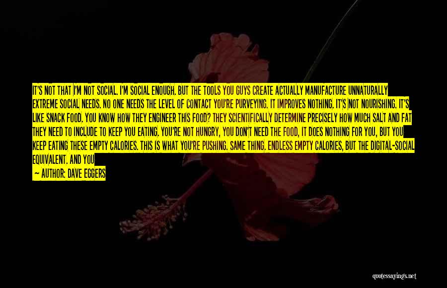 Dave Eggers Quotes: It's Not That I'm Not Social. I'm Social Enough. But The Tools You Guys Create Actually Manufacture Unnaturally Extreme Social