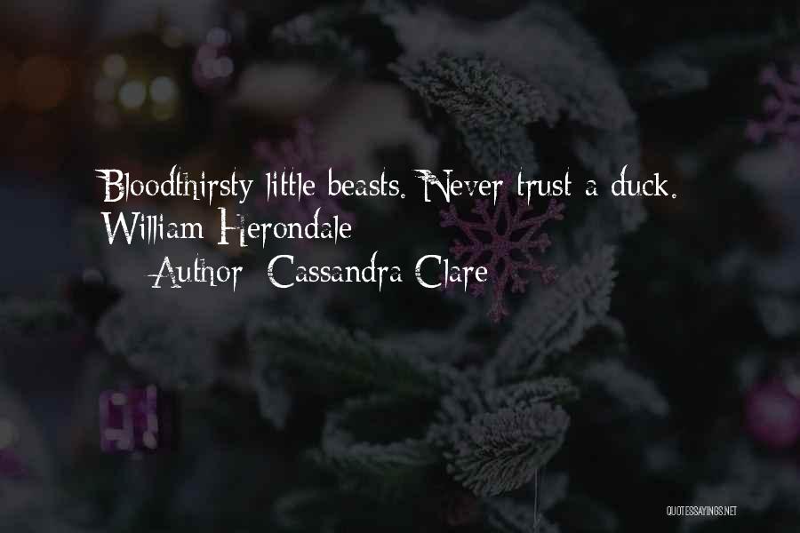 Cassandra Clare Quotes: Bloodthirsty Little Beasts. Never Trust A Duck.- William Herondale