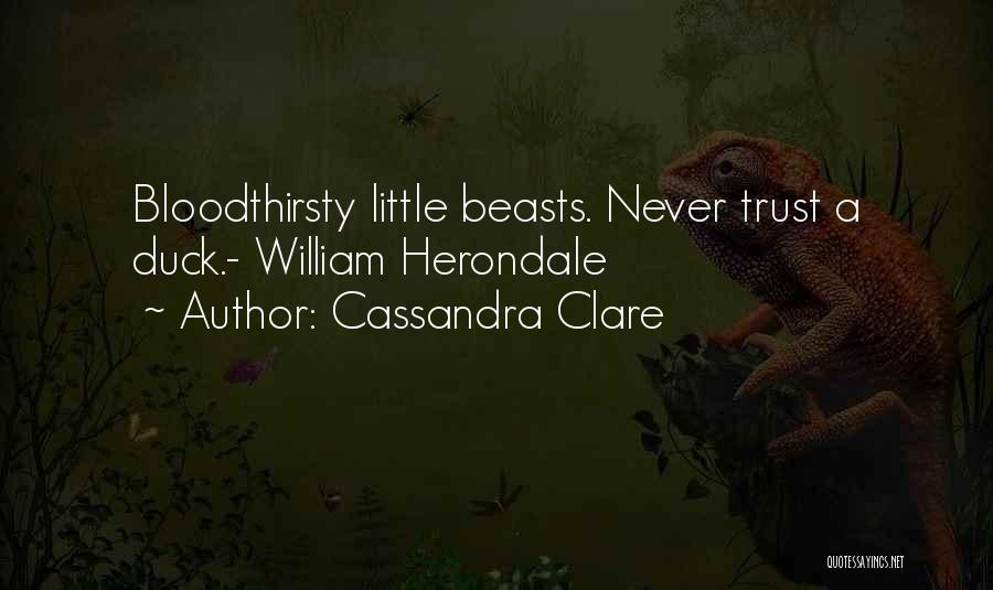 Cassandra Clare Quotes: Bloodthirsty Little Beasts. Never Trust A Duck.- William Herondale