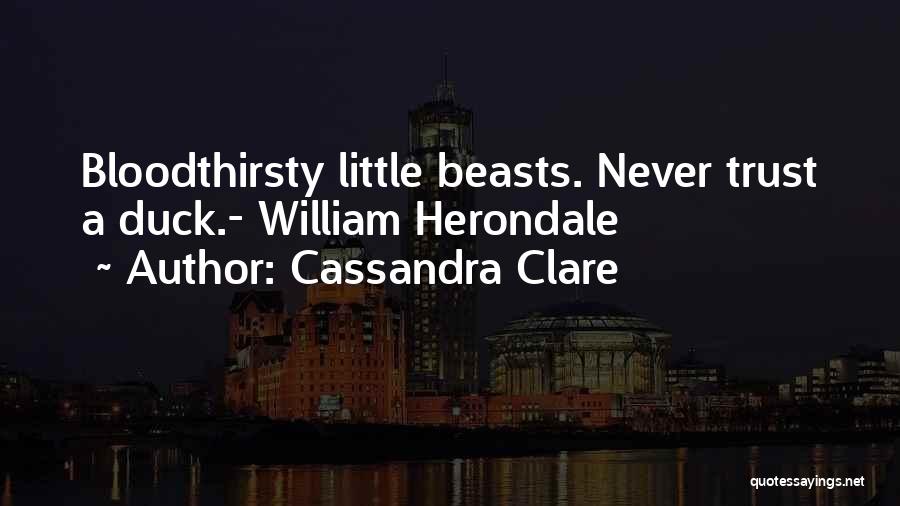 Cassandra Clare Quotes: Bloodthirsty Little Beasts. Never Trust A Duck.- William Herondale