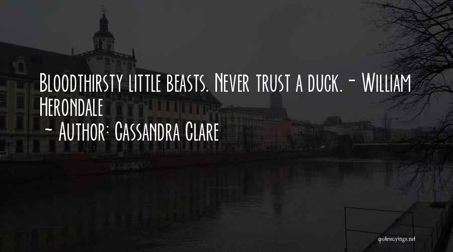 Cassandra Clare Quotes: Bloodthirsty Little Beasts. Never Trust A Duck.- William Herondale