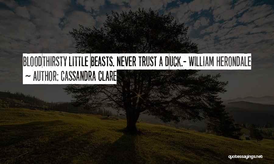 Cassandra Clare Quotes: Bloodthirsty Little Beasts. Never Trust A Duck.- William Herondale