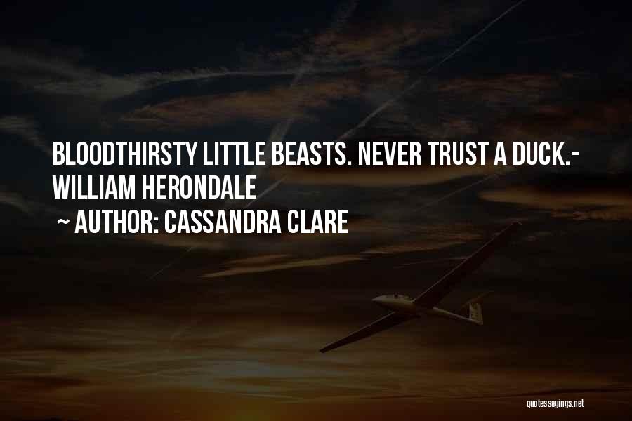 Cassandra Clare Quotes: Bloodthirsty Little Beasts. Never Trust A Duck.- William Herondale