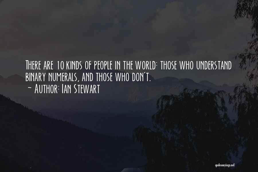 Ian Stewart Quotes: There Are 10 Kinds Of People In The World: Those Who Understand Binary Numerals, And Those Who Don't.