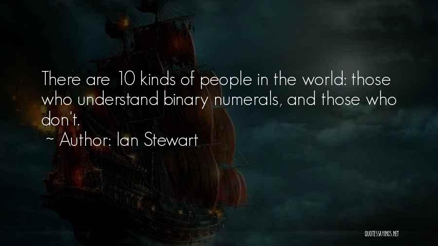 Ian Stewart Quotes: There Are 10 Kinds Of People In The World: Those Who Understand Binary Numerals, And Those Who Don't.